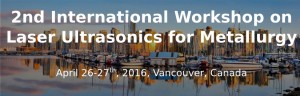 International Workshop on Laser Ultrasonics for Metallurgy Returns to UBC